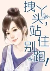 拽丫头,站住别跑!