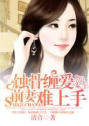 蚀骨缠爱:前妻难上手