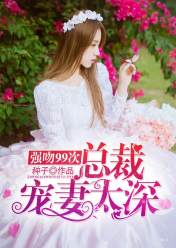 强吻99次:总裁宠妻太深